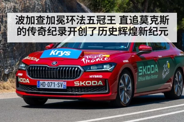 波加查加冕环法五冠王 直追莫克斯的传奇纪录开创了历史辉煌新纪元